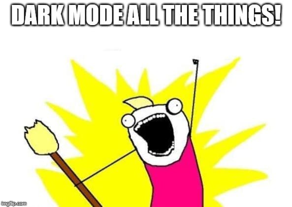 Dark Mode ALL THE THINGS!